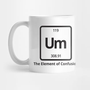 Um The Element of Confusion Mug